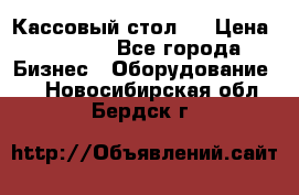 Кассовый стол ! › Цена ­ 5 000 - Все города Бизнес » Оборудование   . Новосибирская обл.,Бердск г.